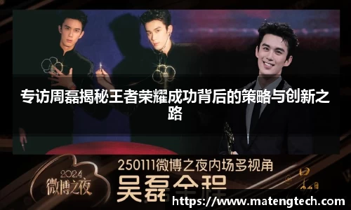 专访周磊揭秘王者荣耀成功背后的策略与创新之路