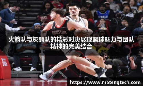 火箭队与灰熊队的精彩对决展现篮球魅力与团队精神的完美结合