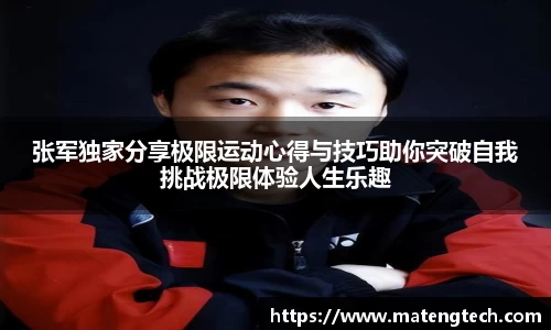张军独家分享极限运动心得与技巧助你突破自我挑战极限体验人生乐趣